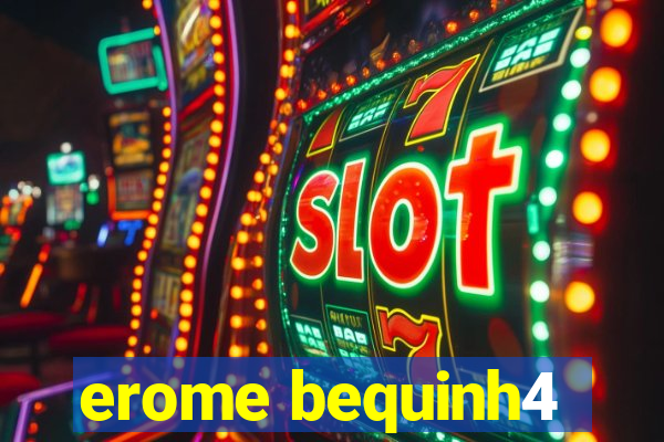 erome bequinh4